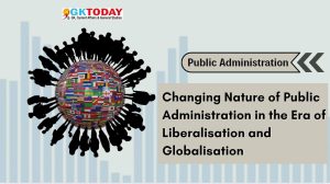 Changing Nature of Public Administration in the Era of Liberalisation and Globalisation  [UGC-NTA NET Public Administration Notes]