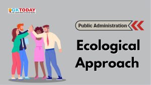 Ecological Approach in Public Administration  [UGC-NTA NET Political Science Notes]