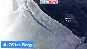 A-76 : दुनिया का सबसे बड़ा हिमखंड (iceberg) अंटार्कटिका से टूट कर अलग हुआ