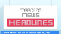 Current Affairs- Today’s Headlines: April 15, 2022