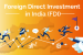 Foreign Direct Investment in India