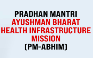Pradhan Mantri Ayushman Bharat Health Infrastructure Mission (PM-ABHIM)