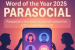 Parasocial is Cambridge Dictionary’s Word of the Year 2025