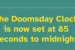 Doomsday Clock Moves to 85 Seconds from Midnight