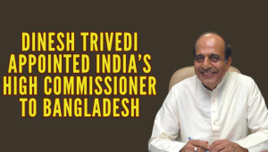 India Appoints Dinesh Trivedi as High Commissioner to Bangladesh